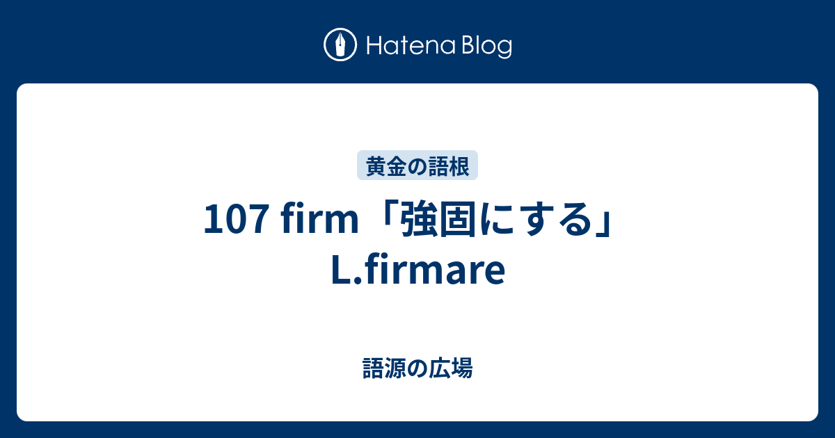 107 Firm 強固にする L Firmare 語源の広場