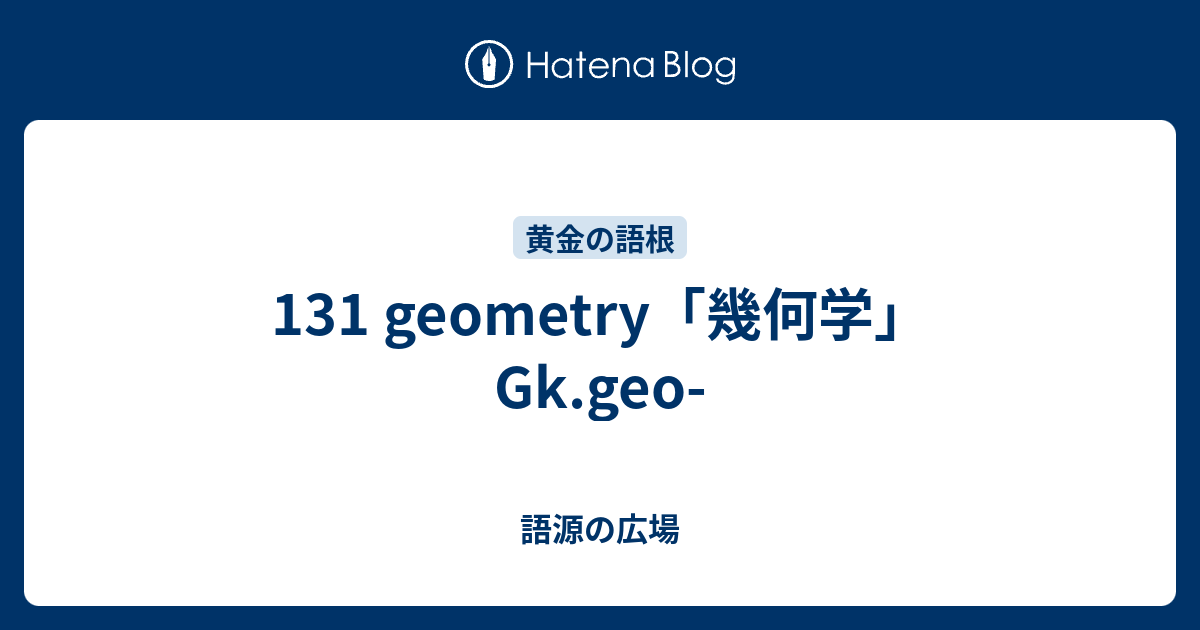 131 Geometry 幾何学 Gk Geo 語源の広場