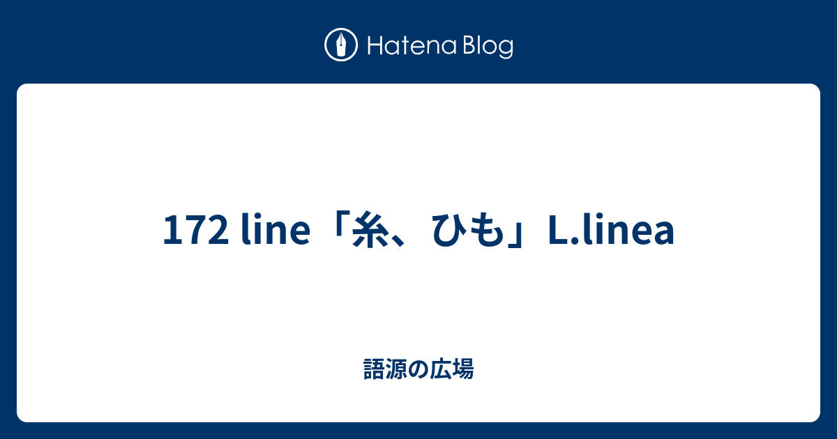 172 Line 糸 ひも L Linea 語源の広場