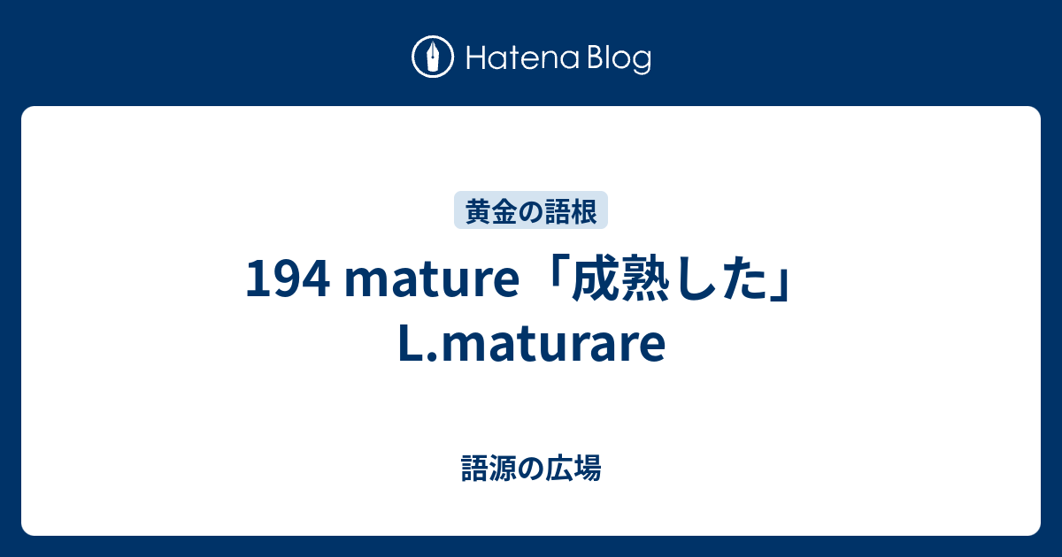 194 Mature 成熟した L Maturare 語源の広場