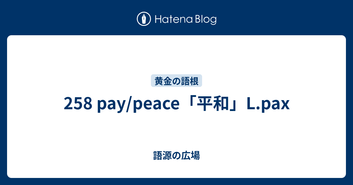258 Pay Peace 平和 L Pax 語源の広場
