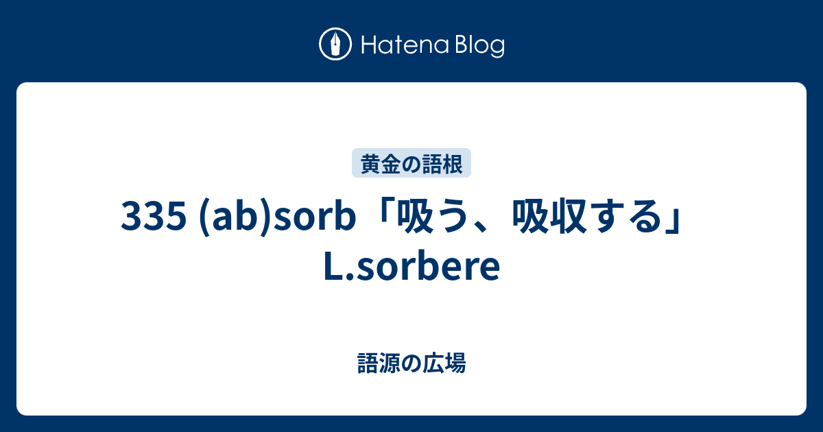 335 Ab Sorb 吸う 吸収する L Sorbere 語源の広場