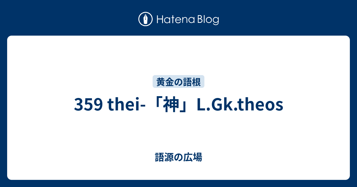 359 Thei 神 L Gk Theos 語源の広場