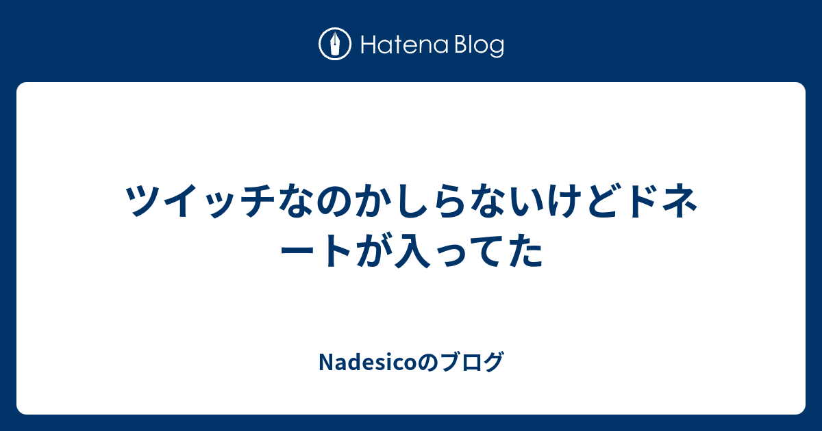 ツイッチなのかしらないけどドネートが入ってた Nadesicoのブログ