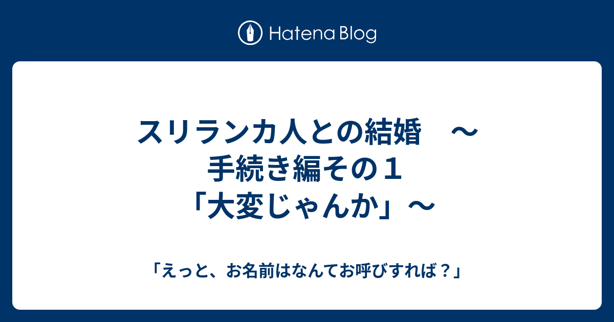 スリランカ人との結婚 手続き編その１ 大変じゃんか えっと お名前はなんてお呼びすれば