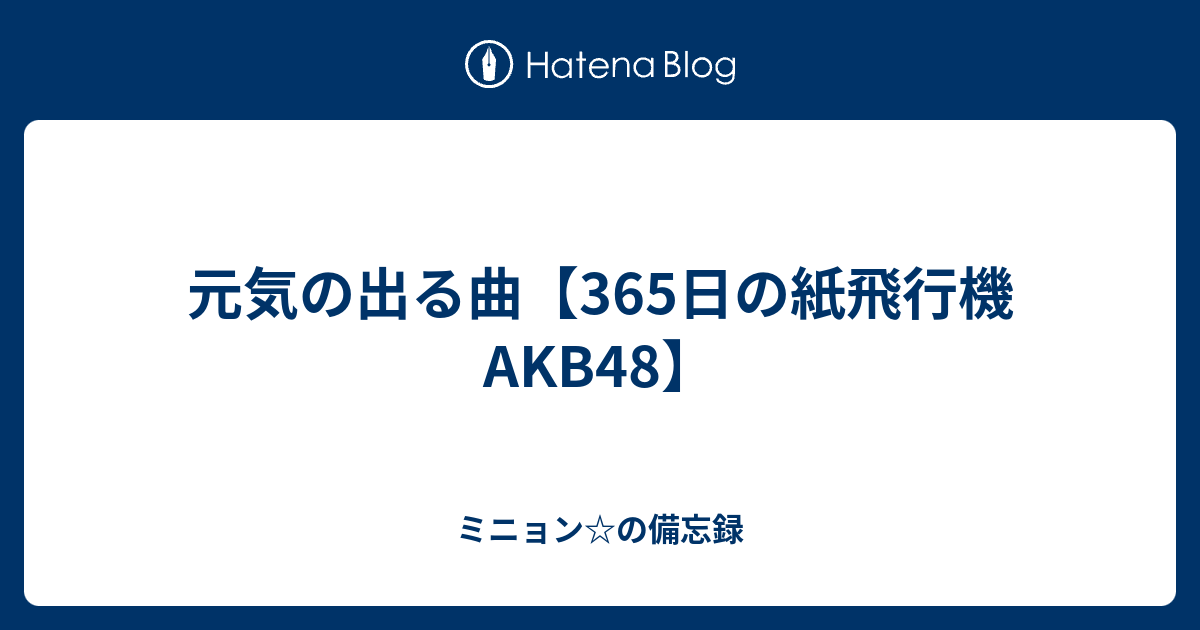 元気の出る曲 365日の紙飛行機 Akb48 ミニョン の備忘録