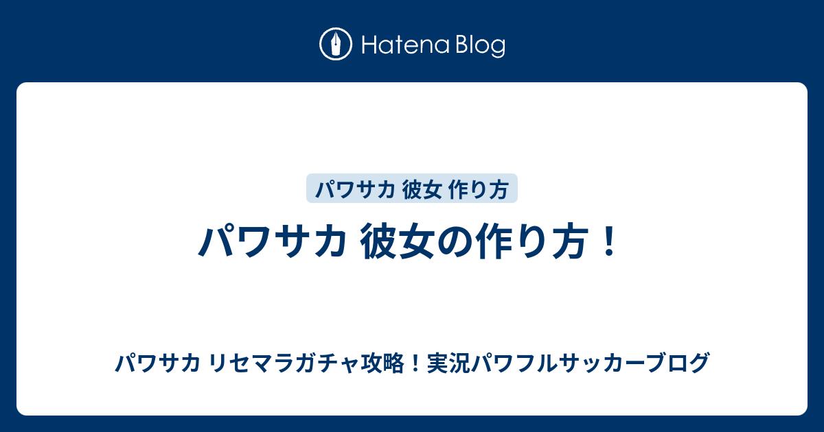 パワサカ 彼女の作り方 パワサカ リセマラガチャ攻略 実況パワフルサッカーブログ