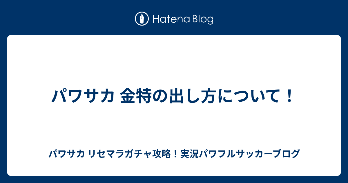 パワサカ 金特の出し方について パワサカ リセマラガチャ攻略 実況パワフルサッカーブログ