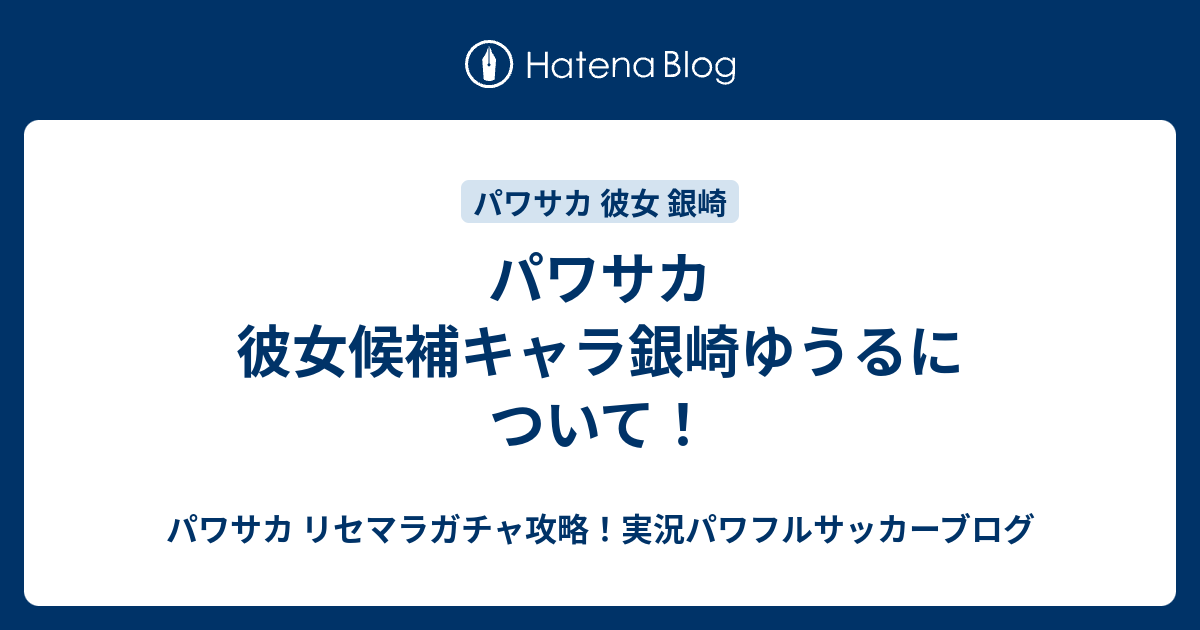 パワサカ 彼女候補キャラ銀崎ゆうるについて パワサカ リセマラガチャ攻略 実況パワフルサッカーブログ