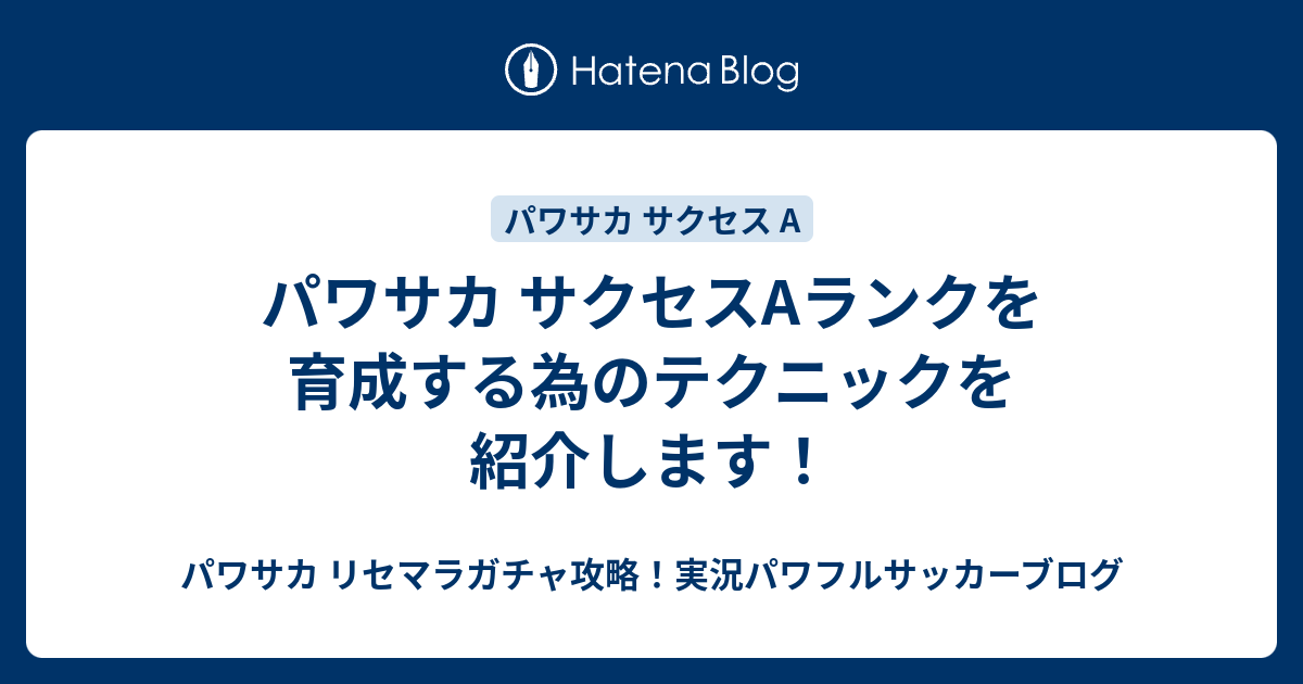 パワサカ サクセスaランクを育成する為のテクニックを紹介します パワサカ リセマラガチャ攻略 実況パワフルサッカーブログ