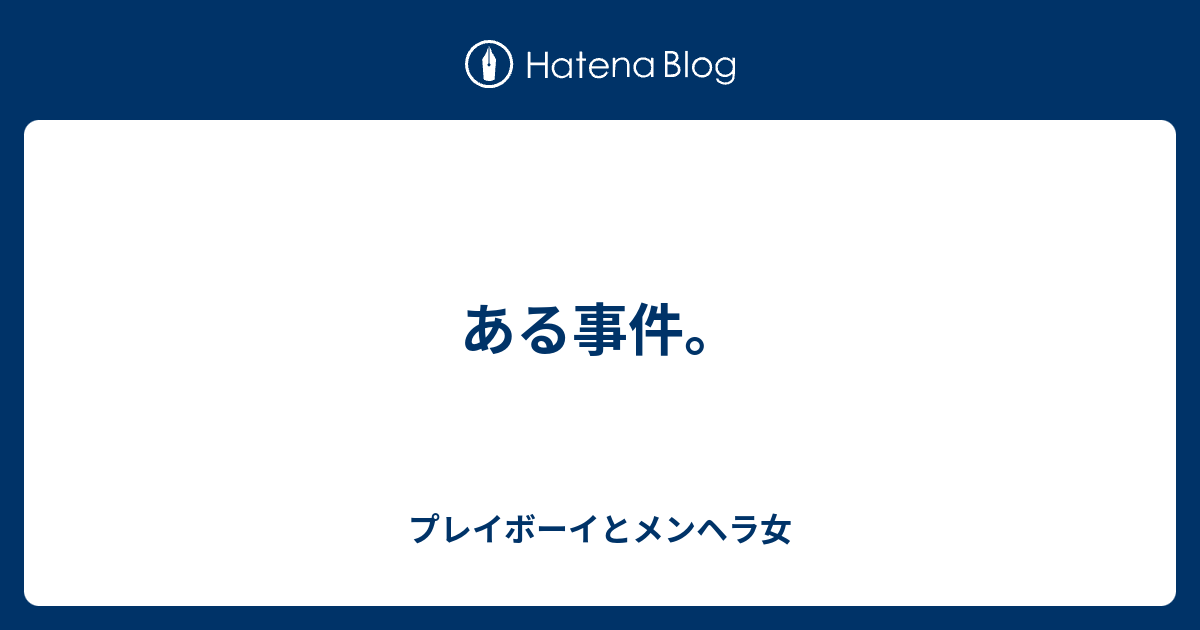 ある事件 プレイボーイとメンヘラ女