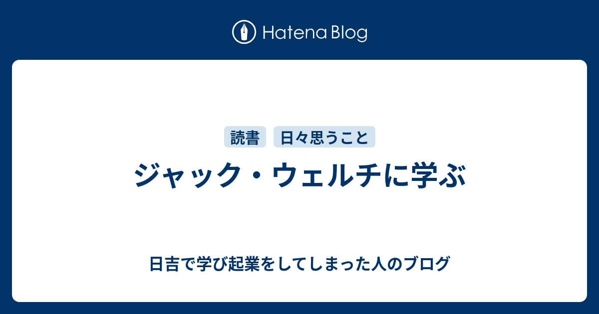 ジャック ウェルチに学ぶ 日吉で学び起業家を目指すブログ
