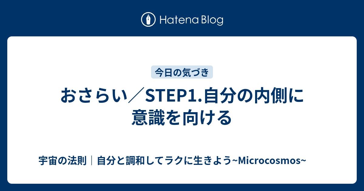 おさらい Step1 自分の内側に意識を向ける 宇宙の法則 自分と調和してラクに生きよう Microcosmos