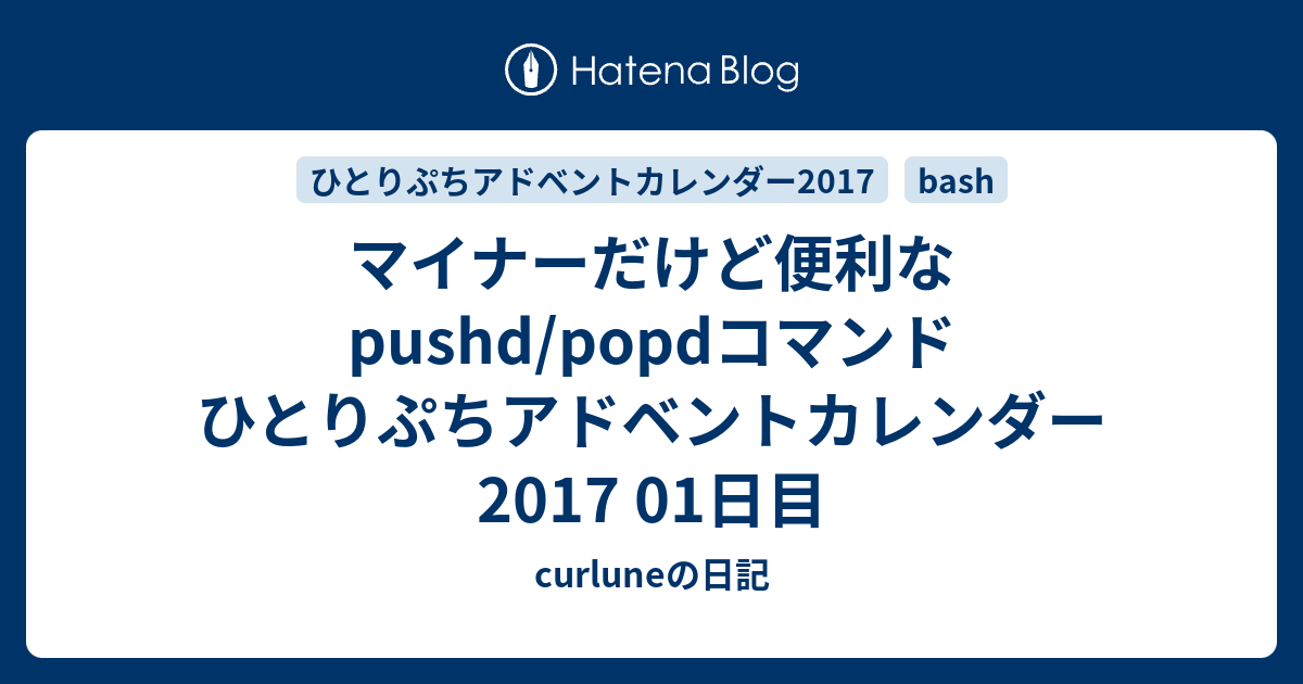 マイナーだけど便利なpushd Popdコマンド ひとりぷちアドベントカレンダー17 01日目 Curluneの日記