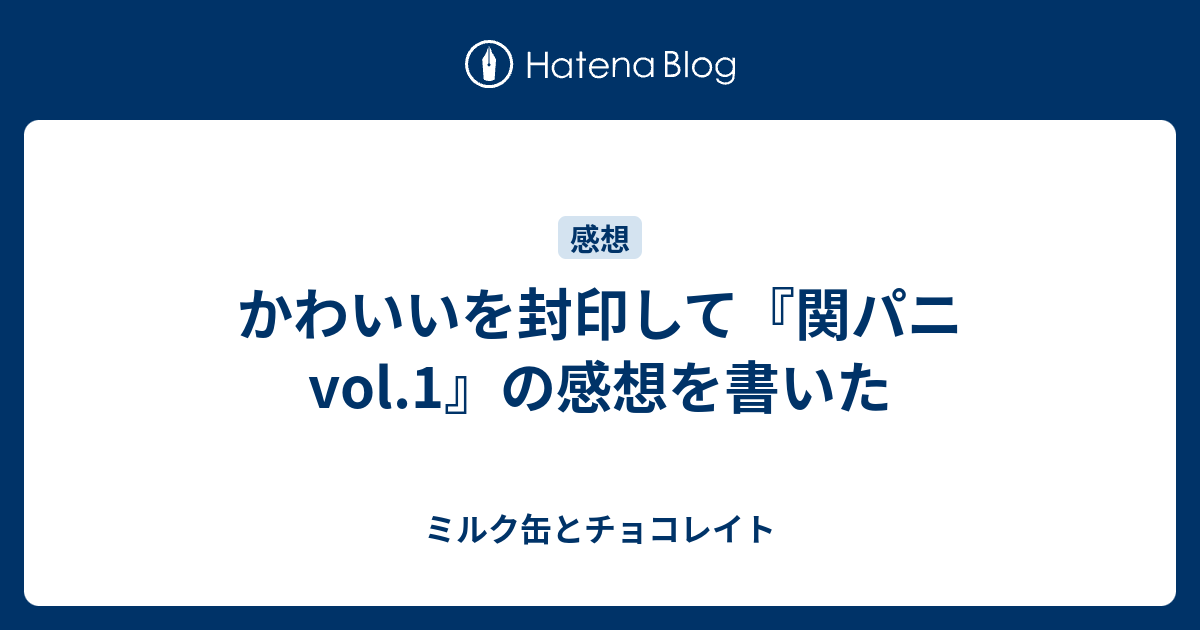 かわいいを封印して 関パニvol 1 の感想を書いた ミルク缶とチョコレイト