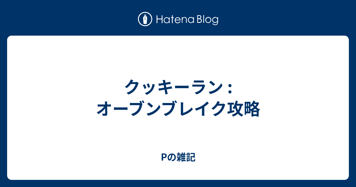 クッキーラン オーブンブレイク攻略 Pの雑記