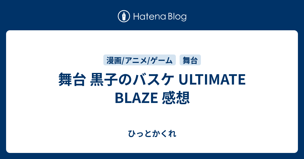 舞台 黒子のバスケ Ultimate Blaze 感想 ひっとかくれ