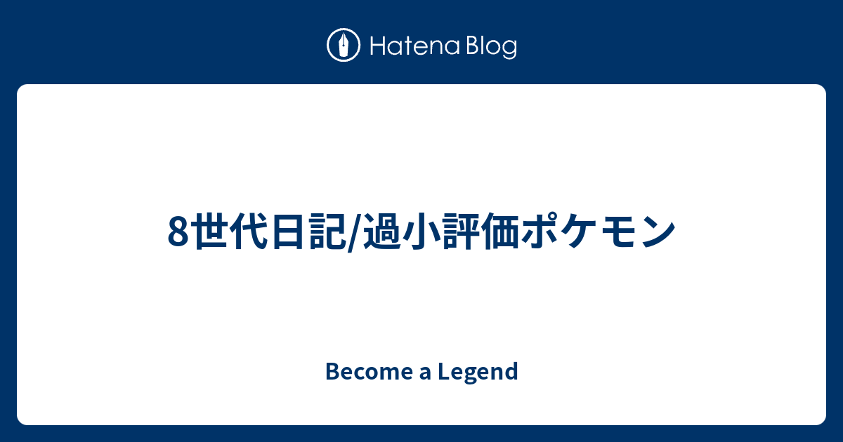 8世代日記 過小評価ポケモン Become A Legend