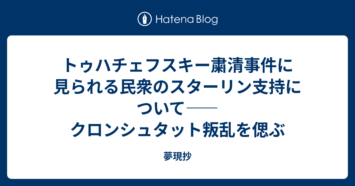 トゥハチェフスキー粛清事件に見られる民衆のスターリン支持について クロンシュタット叛乱を偲ぶ 夢現抄