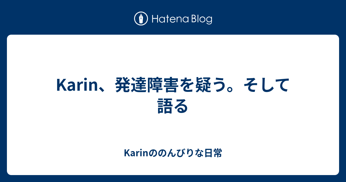 Karin 発達障害を疑う そして語る Karinののんびりな日常