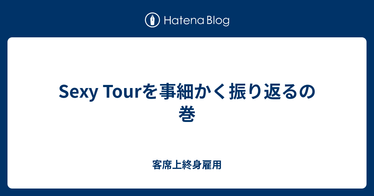 Sexy Tourを事細かく振り返るの巻 客席上終身雇用