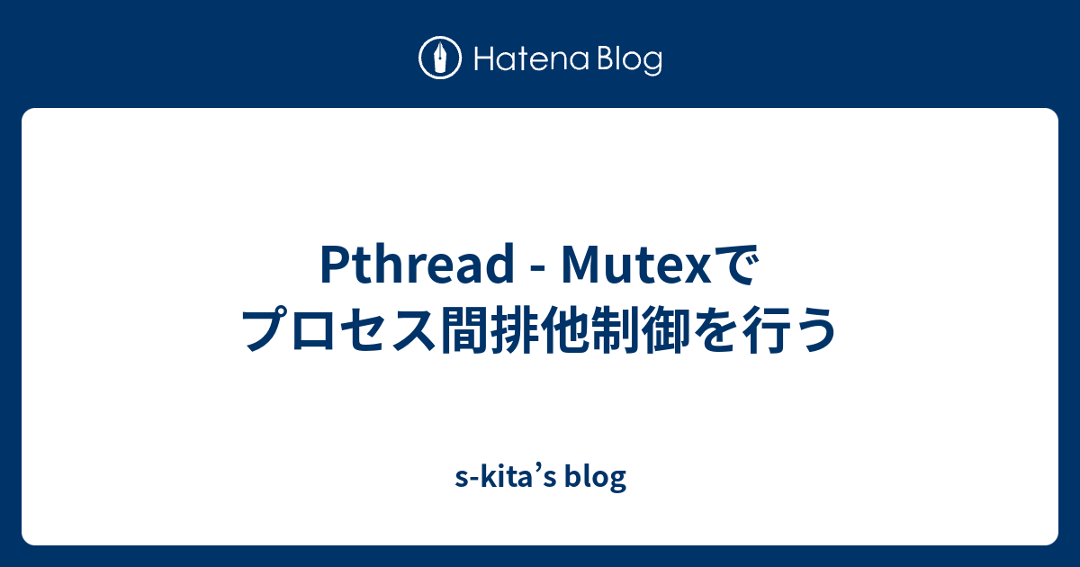 専用です☺︎9点まとめ Pthread - Mutexでプロセス間排他制御を行う - s-kita's blog