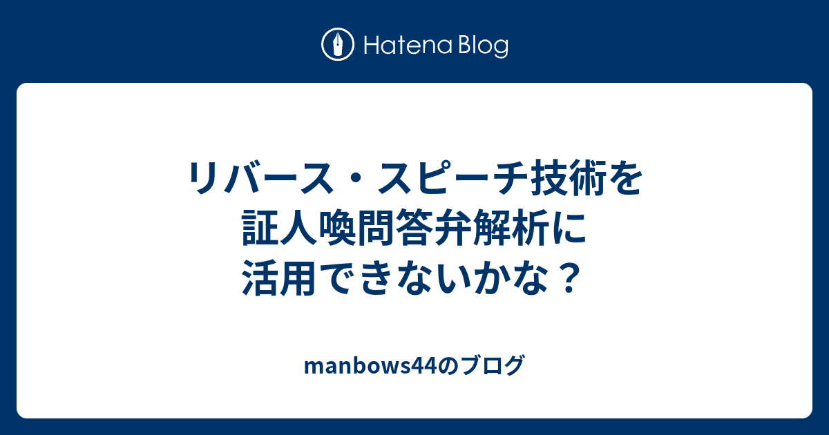 リバース スピーチ技術を証人喚問答弁解析に活用できないかな Manbows44のブログ