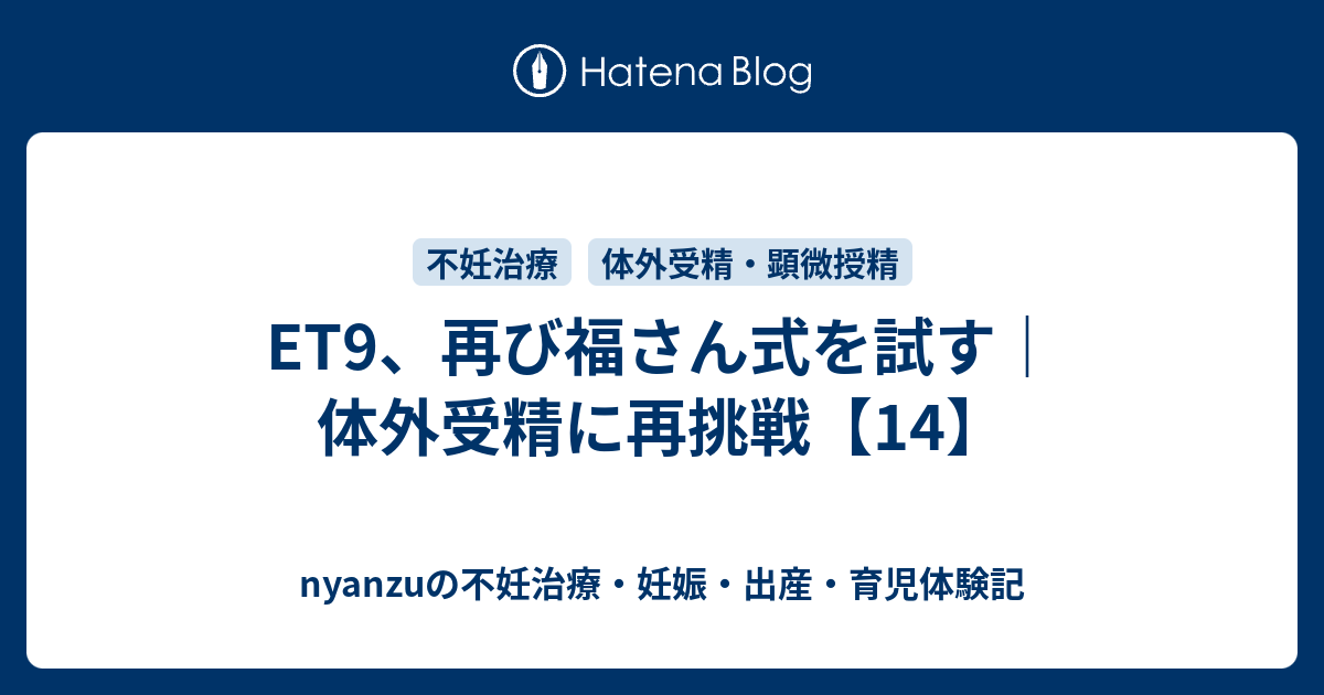 Et9 再び福さん式を試す 体外受精に再挑戦 14 Nyanzuの不妊治療 妊娠 出産 育児体験記