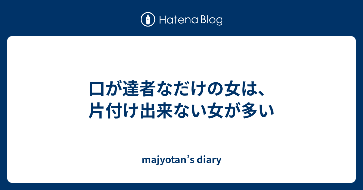 口が達者なだけの女は 片付け出来ない女が多い Majyotan S Diary