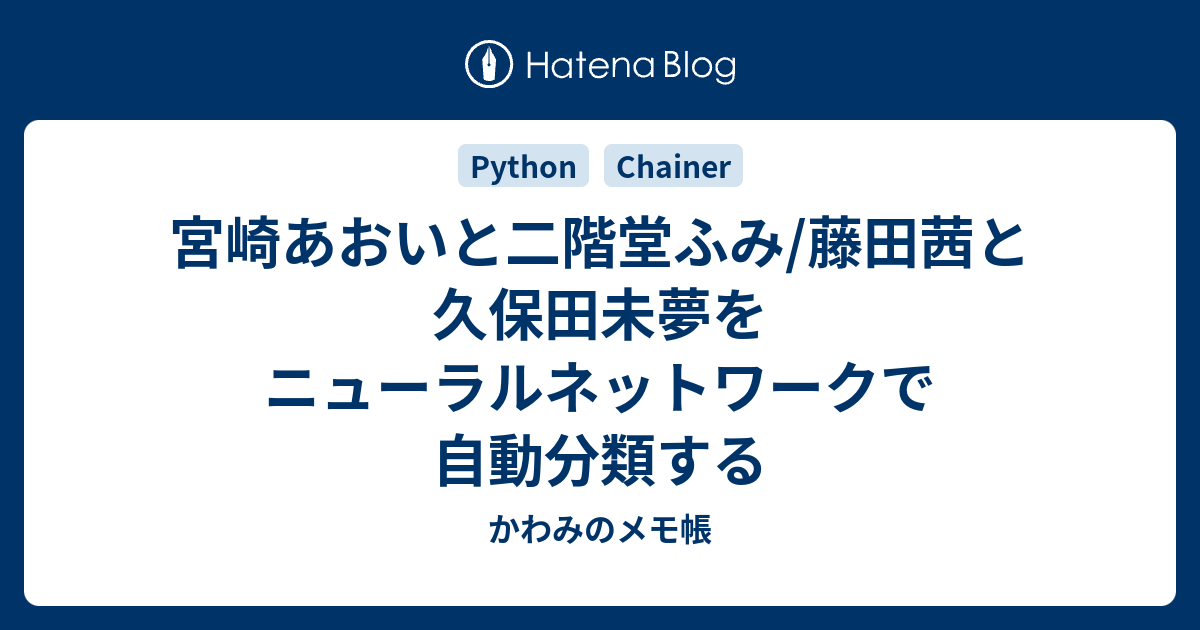 宮崎あおいと二階堂ふみ 藤田茜と久保田未夢をニューラルネットワークで自動分類する かわみのメモ帳