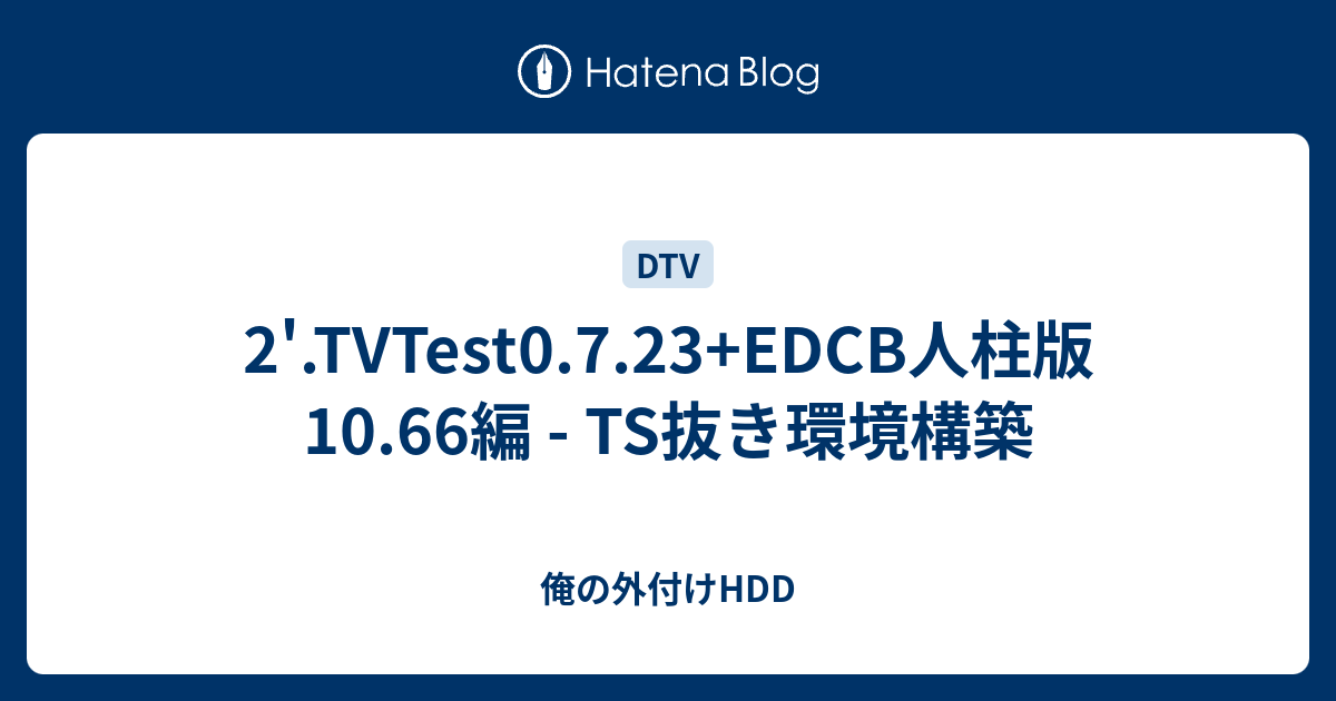 2'.TVTest0.7.23+EDCB人柱版10.66編 - TS抜き環境構築 - 俺の外付けHDD