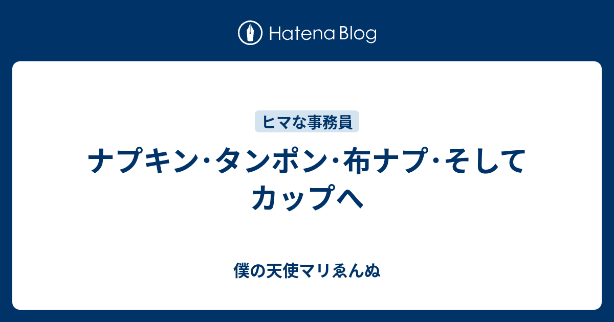 ナプキン タンポン 布ナプ そしてカップへ 僕の天使マリゑんぬ