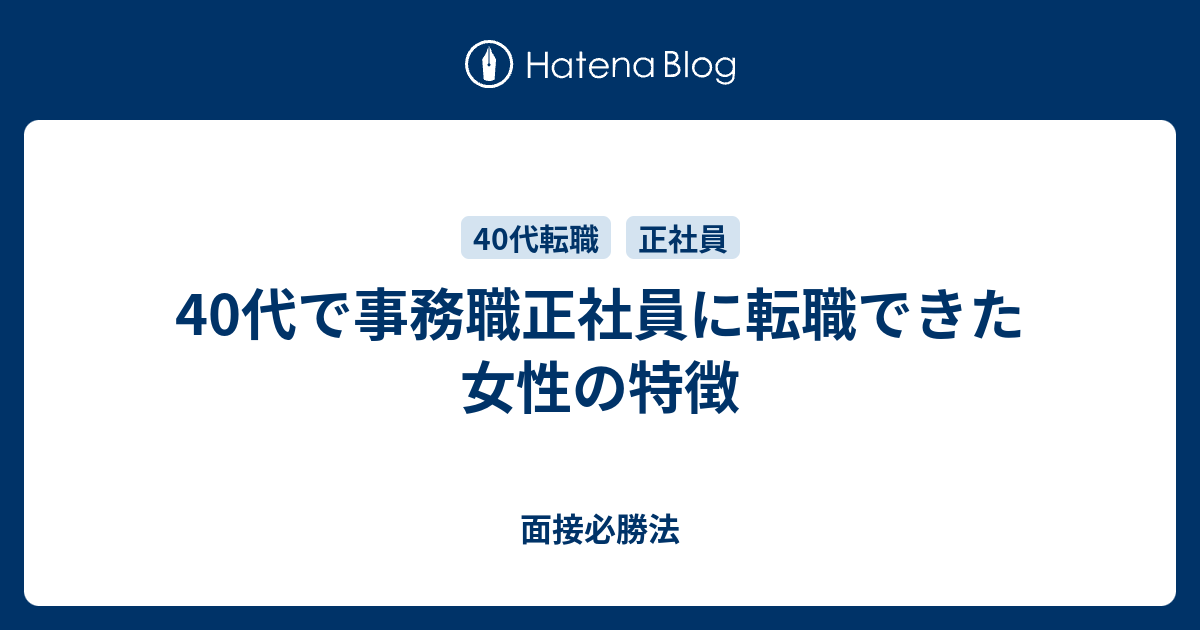 40代で事務職正社員に転職できた女性の特徴 面接必勝法