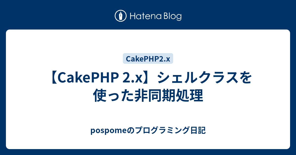 Cakephp 2 X シェルクラスを使った非同期処理 Pospomeのプログラミング日記