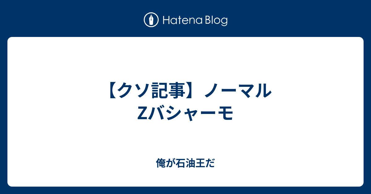 クソ記事 ノーマルzバシャーモ 俺が石油王だ