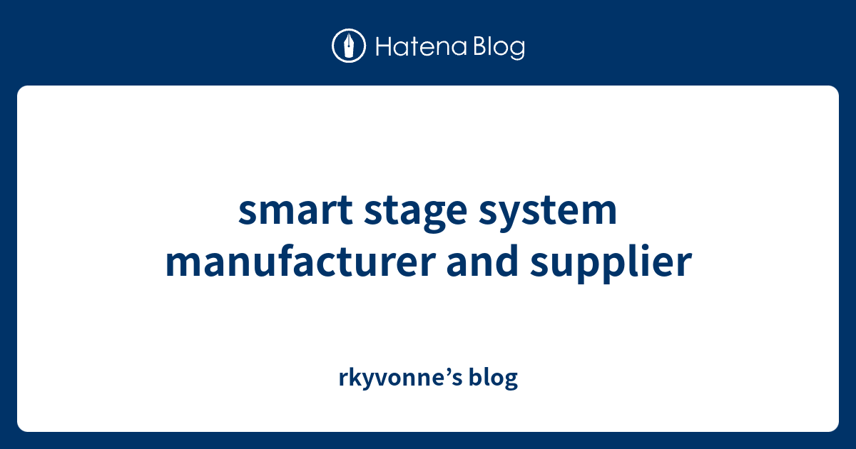 smart stage system manufacturer and supplier - rkyvonne’s blog