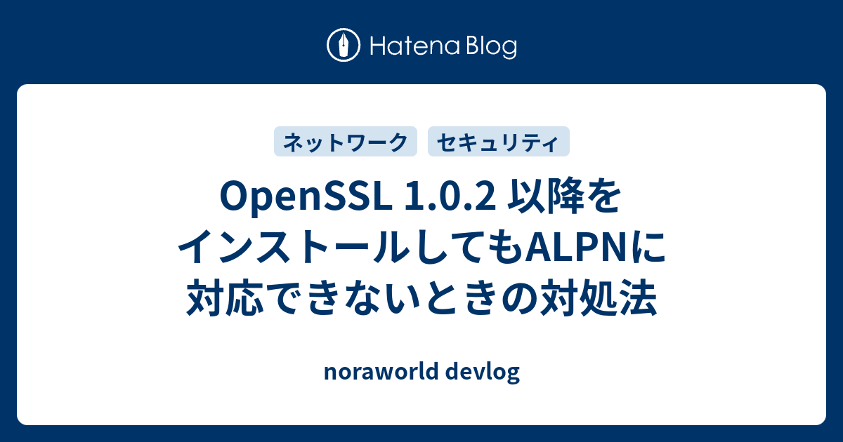 OpenSSL 1.0.2 以降をインストールしてもALPNに対応できないときの対処法 - noraworld devlog