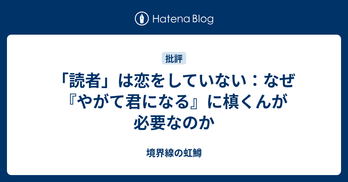 読者 は恋をしていない なぜ やがて君になる に槙くんが必要なのか 境界線の虹鱒