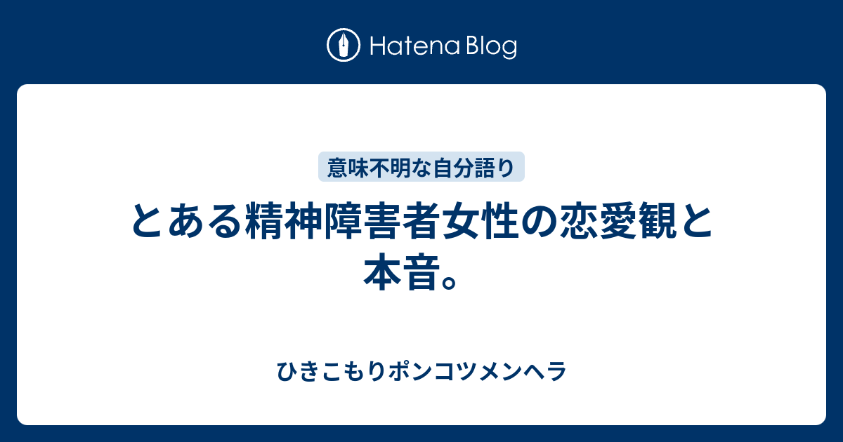 とある精神障害者女性の恋愛観と本音 ひきこもりポンコツメンヘラ