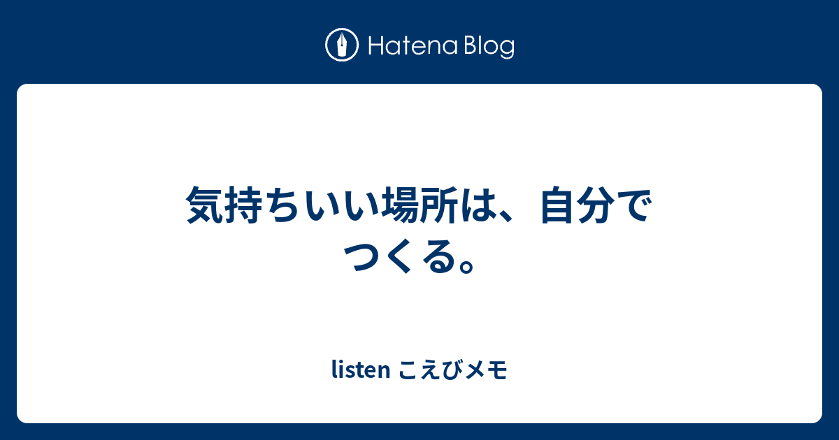 気持ちいい場所は 自分でつくる Listen こえびメモ