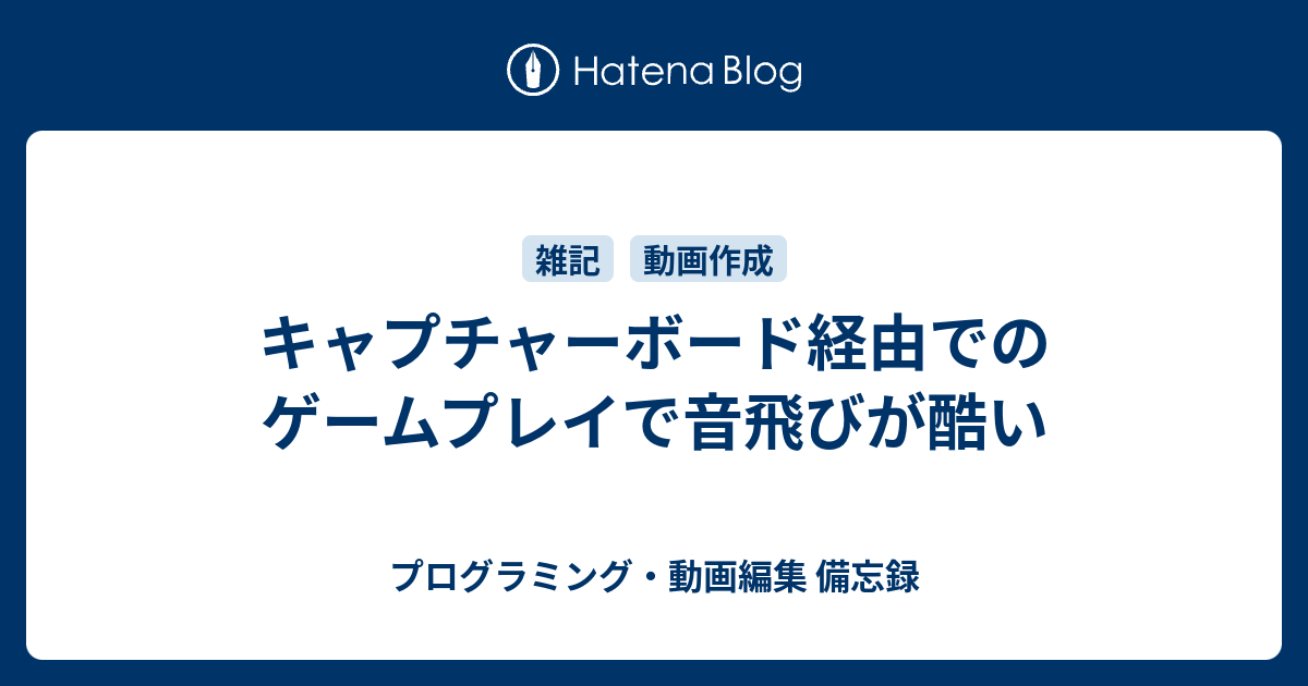 キャプチャーボード経由でのゲームプレイで音飛びが酷い プログラミング 動画編集 備忘録