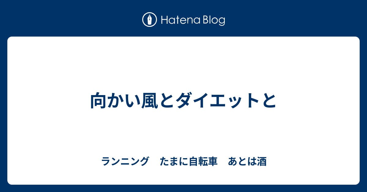 向かい風とダイエットと ランニング たまに自転車 あとは酒