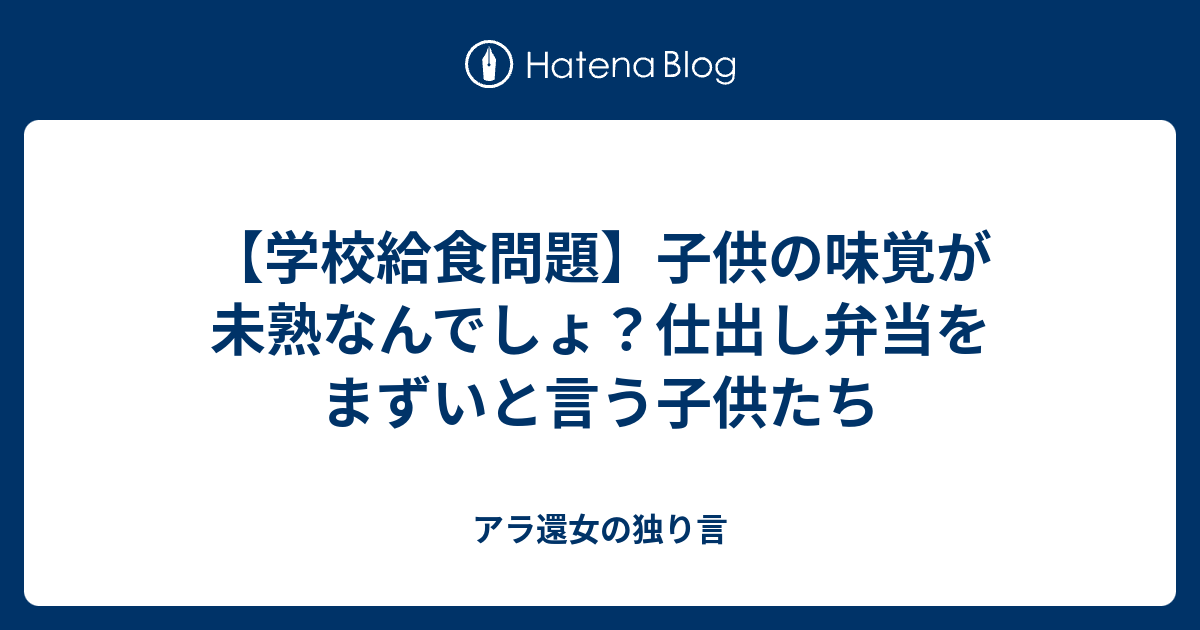 学校給食問題 子供の味覚が未熟なんでしょ 仕出し弁当をまずいと言う子供たち アラフィフ女の独り言