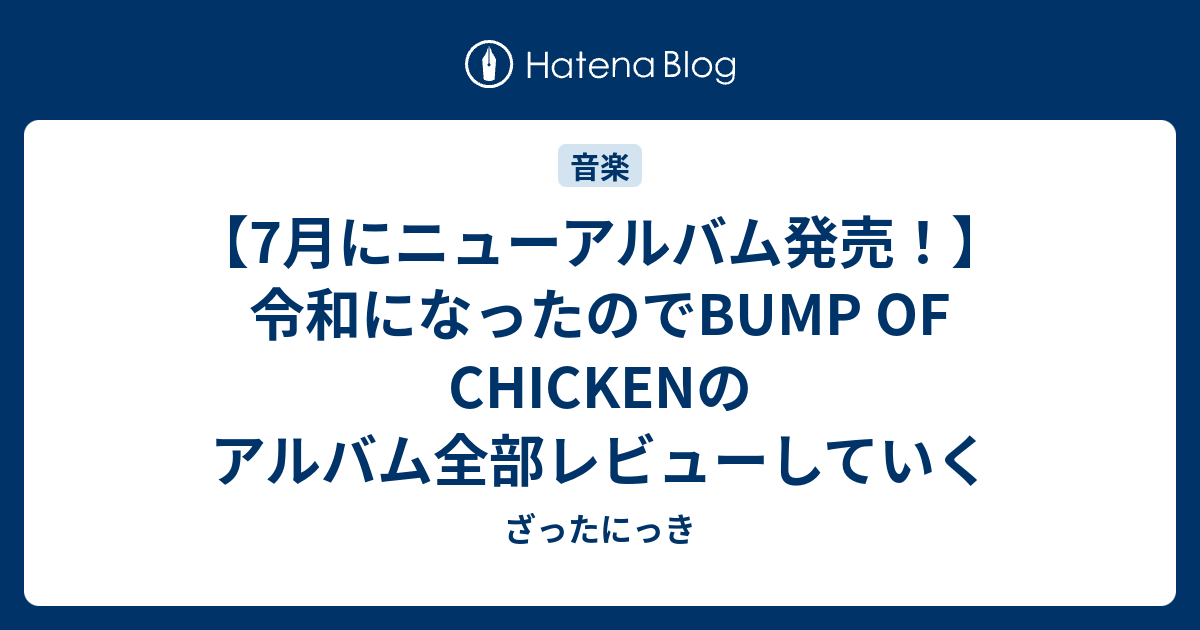 7月にニューアルバム発売 令和になったのでbump Of Chickenのアルバム全部レビューしていく ざったにっき