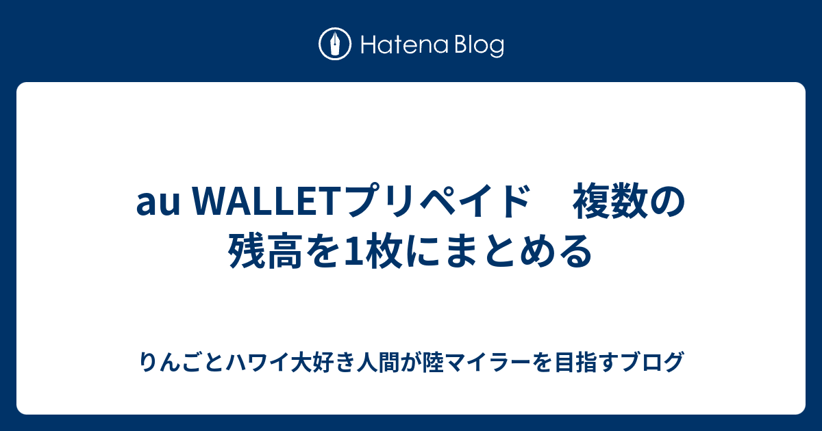 au WALLETプリペイド 複数の残高を1枚にまとめる りんごとハワイ大好き人間が陸マイラーを目指すブログ