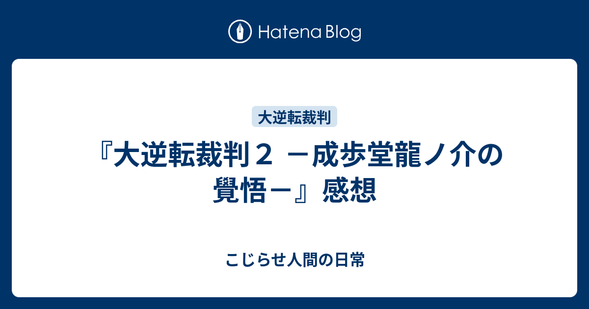 大逆転裁判２ 成歩堂龍ノ介の覺悟 感想 こじらせ人間の日常