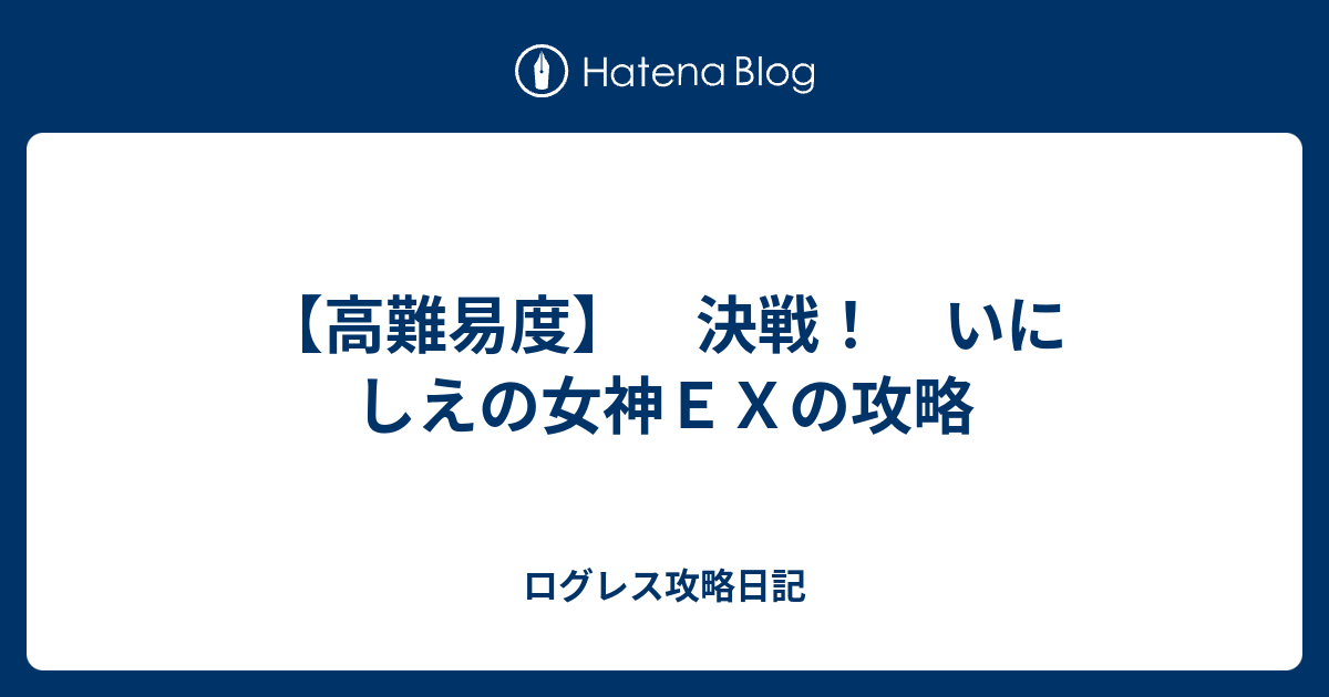 高難易度 決戦 いにしえの女神ｅｘの攻略 ログレス攻略日記