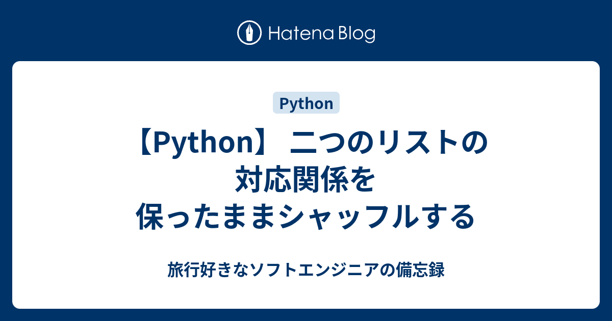 Python 二つのリストの対応関係を保ったままシャッフルする 旅行好きなソフトエンジニアの備忘録