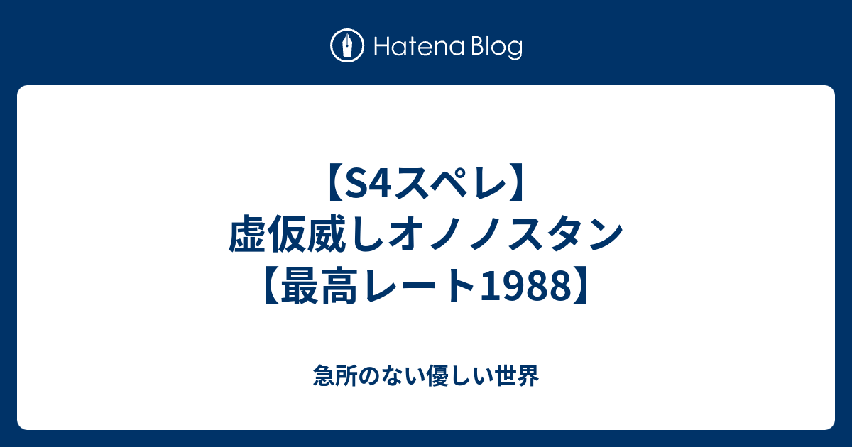 S4スペレ 虚仮威しオノノスタン 最高レート19 急所のない優しい世界
