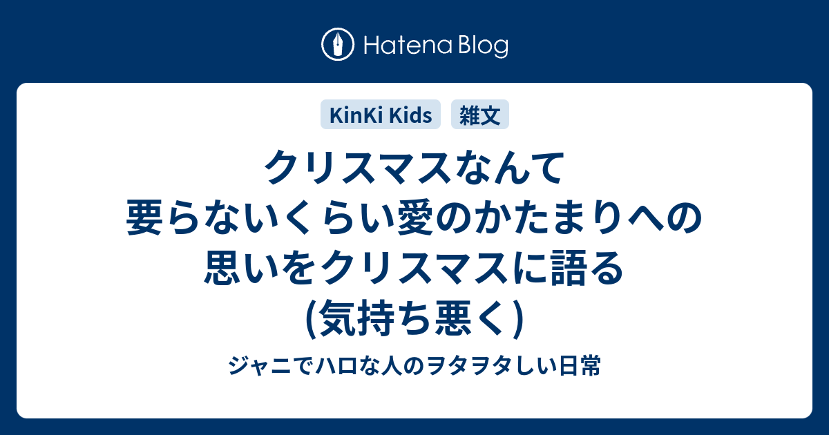 クリスマスなんて要らないくらい愛のかたまりへの思いをクリスマスに語る 気持ち悪く ジャニでハロな人のヲタヲタしい日常